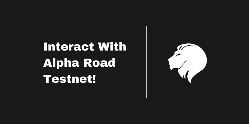 How To Interact With The Alpha Road Testnet