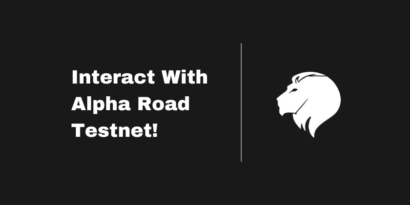 How To Interact With The Alpha Road Testnet